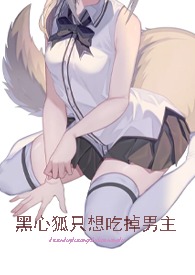 黑心狐狸想要吃掉男主的小说